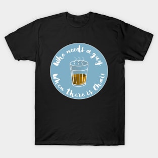 Who needs a guy hen there is chai tea T-Shirt